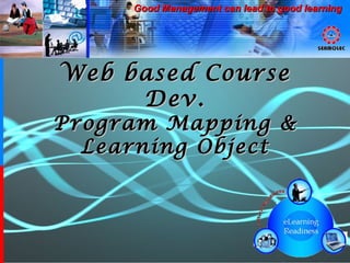 Web based Course Dev. Program Mapping & Learning Object Good Management can lead to good learning 