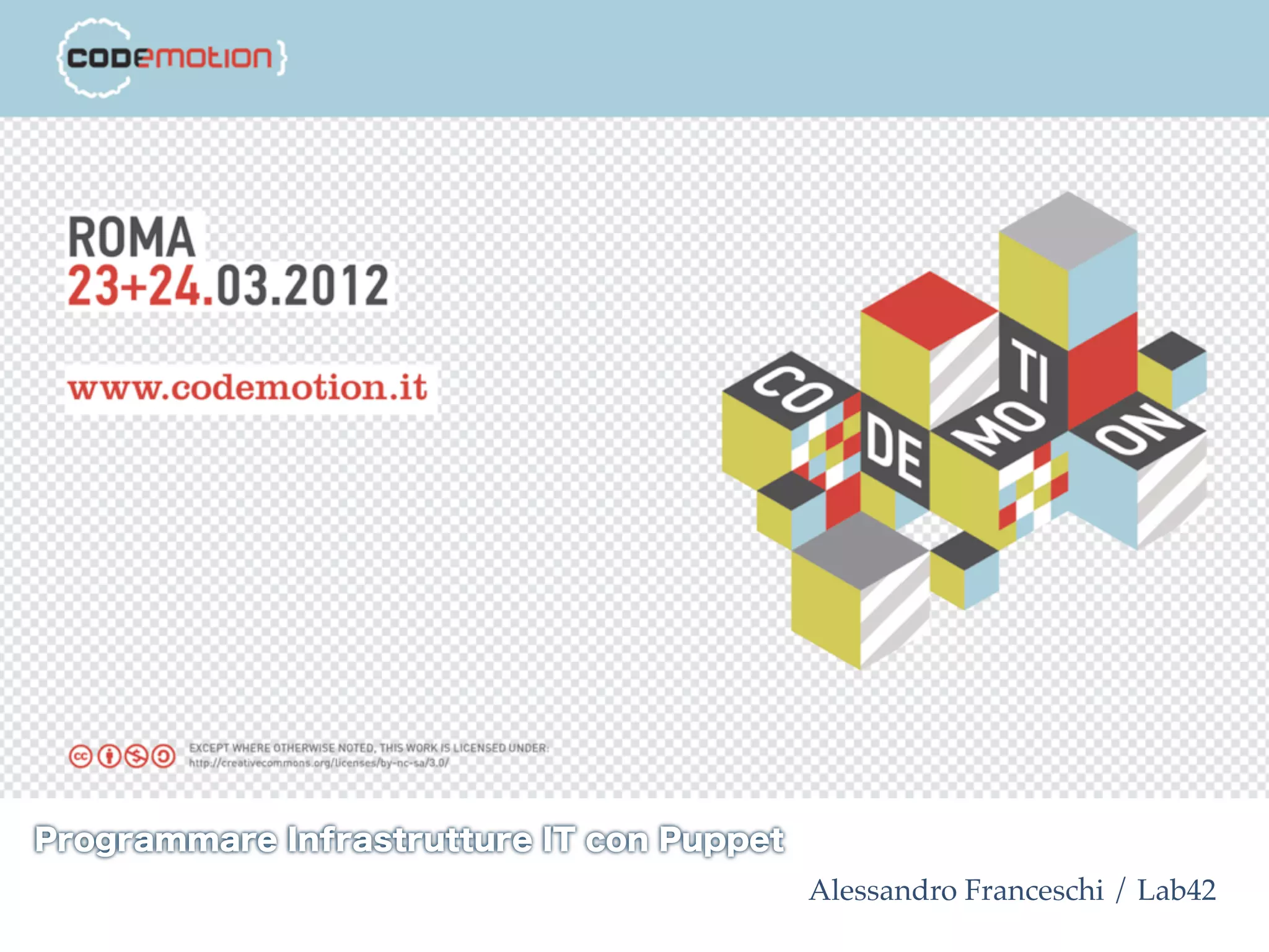 Programmare Infrastrutture IT con Puppet
                                           Alessandro Franceschi / Lab42
 