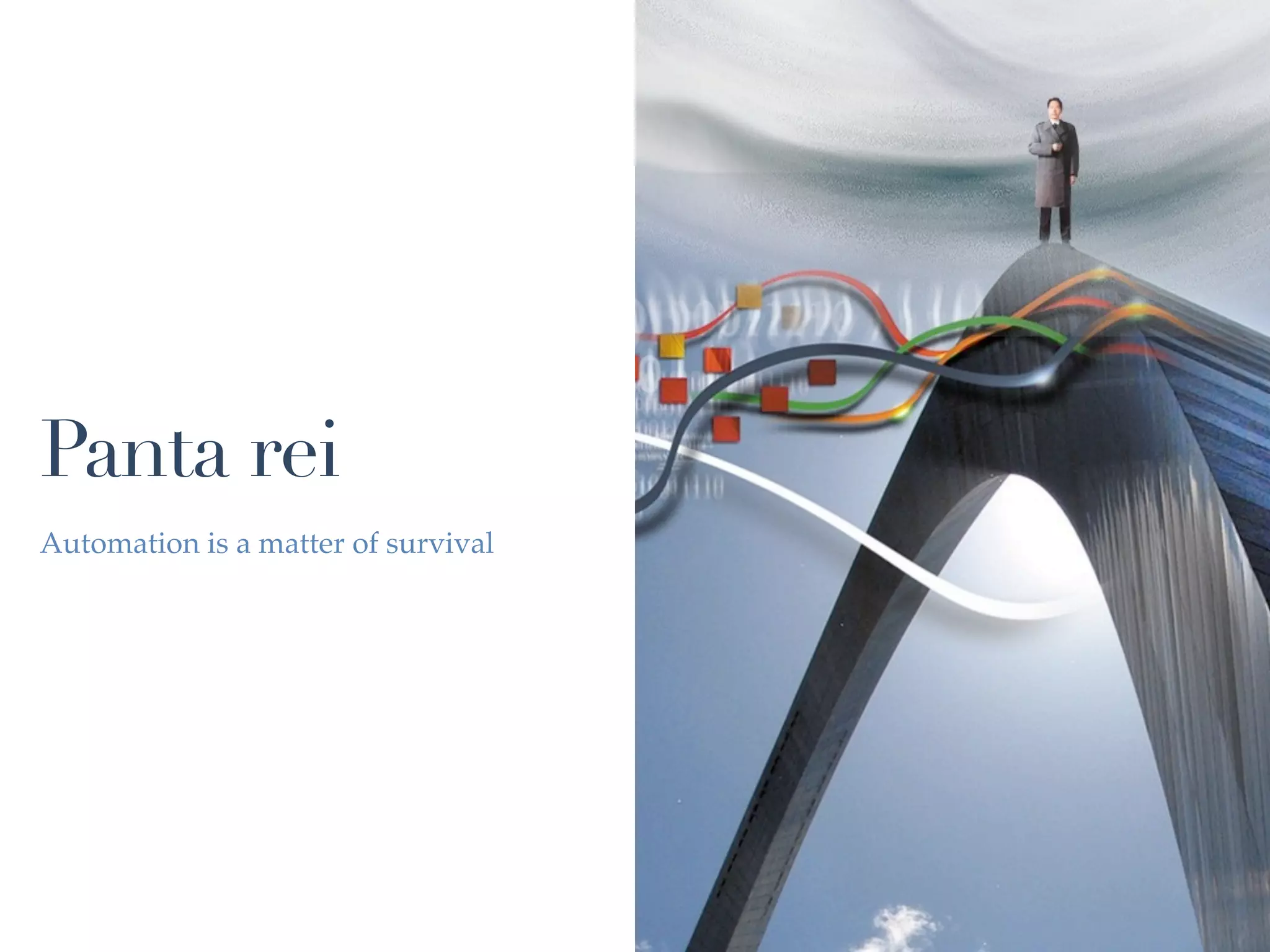 Panta rei
Automation is a matter of survival
 