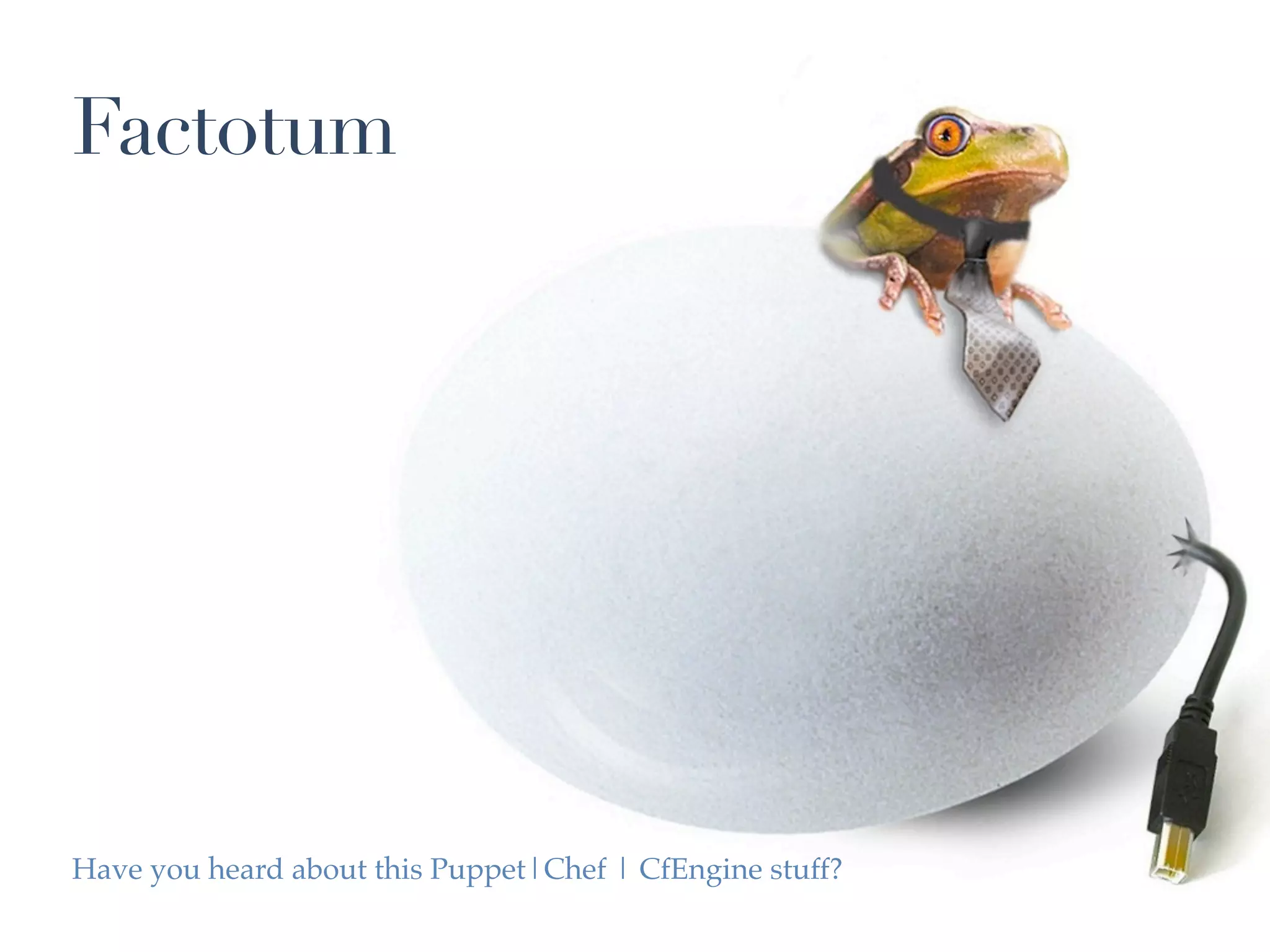 Factotum




Have you heard about this Puppet|Chef | CfEngine stuff?
 