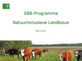 SBB-Programma
Natuurinclusieve Landbouw
Elke Kunen
 