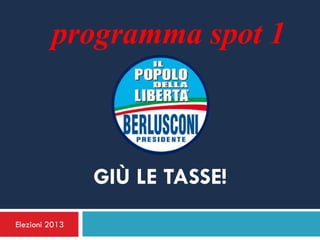 programma spot 1



                GIÙ LE TASSE!
Elezioni 2013
 