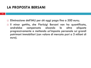 LA PROPOSTA BERSANI
11



        Eliminazione dell’IMU per chi oggi paga fino a 500 euro;
        Il minor gettito, che Pierluigi Bersani non ha quantificato,
         andrebbe compensato alzando le altre aliquote
         progressivamente e mettendo un’imposta personale sui grandi
         patrimoni immobiliari (con valore di mercato pari a 3 milioni di
         euro).
 