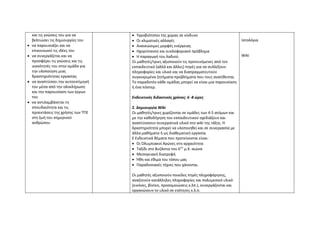 και τις γνώσεις του για να
βελτιώσει τις δημιουργίες του
• να παρουσιάζει και να
επικοινωνεί τις ιδέες του
• να συνεργάζεται και να
προσφέρει τις γνώσεις και τις
ικανότητές του στην ομάδα για
την υλοποίηση μιας
δραστηριότητας-εργασίας
• να αναπτύσσει την αυτοεκτίμησή
του μέσα από την ολοκλήρωση
και την παρουσίαση των έργων
του
• να αντιλαμβάνεται τη
σπουδαιότητα και τις
προεκτάσεις της χρήσης των ΤΠΕ
στη ζωή του σημερινού
ανθρώπου
• Υγροβιότοποι της χώρας σε κίνδυνο
• Οι κλιματικές αλλαγές
• Ανανεώσιμες μορφές ενέργειας
• Ηχορύπανση και κυκλοφοριακό πρόβλημα
• Η παραγωγή του λαδιού.
Οι μαθητές/τριες αξιοποιούν τις προτεινόμενες από τον
εκπαιδευτικό (αλλά και άλλες) πηγές για να συλλέξουν
πληροφορίες και υλικό και να διαπραγματευτούν
συγκεκριμένα ζητήματα-προβλήματα που τους ανατίθενται.
Το παραδοτέο κάθε ομάδας μπορεί να είναι μια παρουσίαση
ή ένα πόστερ.
Ενδεικτικός διδακτικός χρόνος: 6 -8 ώρες
2. Δημιουργία Wiki
Οι μαθητές/τριες χωρίζονται σε ομάδες των 4-5 ατόμων και
με την καθοδήγηση του εκπαιδευτικού σχεδιάζουν και
αναπτύσσουν συνεργατικά υλικό στο wiki της τάξης. Η
δραστηριότητα μπορεί να υλοποιηθεί και σε συνεργασία με
άλλα μαθήματα ή ως διαθεματική εργασία.
Ε Ενδεικτικά θέματα που προτείνονται είναι:
• Οι Ολυμπιακοί Αγώνες στη αρχαιότητα
• Ταξίδι στο Βυζάντιο του 6ου
μ.Χ. αιώνα
• Μεσογειακή διατροφή
• Ήθη και έθιμα του τόπου μας
• Παραδοσιακές τέχνες που χάνονται.
Οι μαθητές αξιοποιούν ποικίλες πηγές πληροφόρησης,
αναζητούν κατάλληλες πληροφορίες και πολυμεσικό υλικό
(εικόνες, βίντεο, προσομοιώσεις κ.λπ.), συνεργάζονται και
οργανώνουν το υλικό σε ενότητες κ.λ.π.
Ιστολόγια
Wiki
 