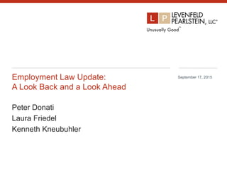 Employment Law Update:
A Look Back and a Look Ahead
Peter Donati
Laura Friedel
Kenneth Kneubuhler
September 17, 2015
1
 
