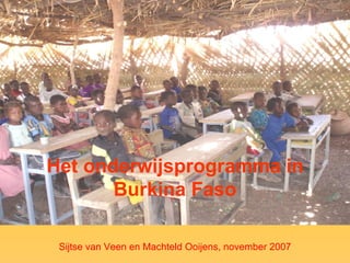 Het o nderwijsprogramma in B urkina Faso Sijtse van Veen  en Machteld Ooijens,  november  2007 