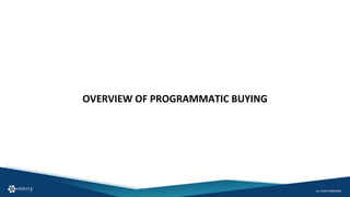 OVERVIEW OF PROGRAMMATIC BUYING
 