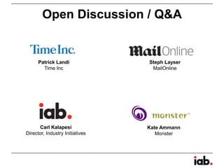 Carl Kalapesi
Director, Industry Initiatives
Steph Layser
MailOnline
Open Discussion / Q&A
Patrick Landi
Time Inc
Kate Ammann
Monster
 