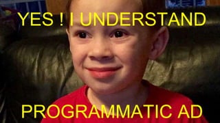 PROGRAMMATIC AD
YES ! I UNDERSTAND
 