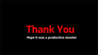 Thank You
Hope it was a productive session
 