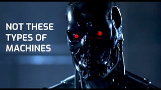 NOT THESE
TYPES OF
MACHINES
 