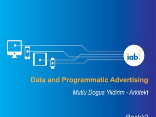Data and Programmatic Advertising
Mutlu Dogus Yildirim - Arkitekt
 