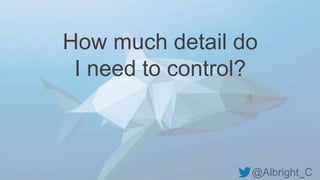 @Albright_C
How much detail do
I need to control?
 