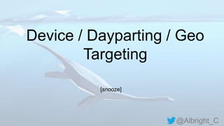 @Albright_C
Device / Dayparting / Geo
Targeting
[snooze]
 