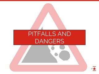 38
PITFALLS AND
DANGERS
 