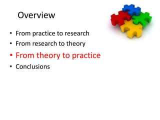 Overview
• From practice to research
• From research to theory
• From theory to practice
• Conclusions
 