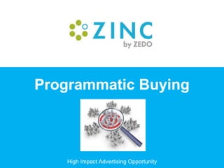 For more details, contact us at adsales@zincx.com
Programmatic Buying
High Impact Advertising Opportunity
 