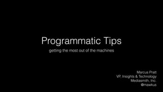 Programmatic Tips 
getting the most out of the machines 
Marcus Pratt 
VP, Insights & Technology 
Mediasmith, Inc. 
@mawkus 
 