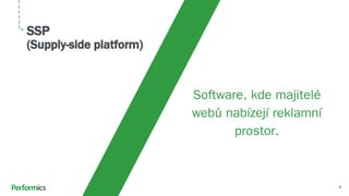 Software, kde majitelé
webů nabízejí reklamní
prostor.
SSP
(Supply-side platform)
 