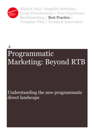 Market Data / Supplier Selection /
Event Presentations / User Experience
Benchmarking / Best Practice /
Template Files / Trends & Innovation

Programmatic
Marketing: Beyond RTB
Understanding the new programmatic
direct landscape
 