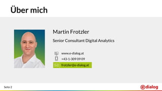 Seite 2
Über mich
Martin Frotzler
Senior Consultant Digital Analytics
frotzler@e-dialog.at
+43-1-309 09 09
www.e-dialog.at
 