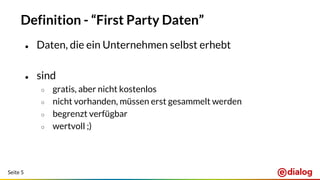 Seite 5
Definition - “First Party Daten”
● Daten, die ein Unternehmen selbst erhebt
● sind
○ gratis, aber nicht kostenlos
○ nicht vorhanden, müssen erst gesammelt werden
○ begrenzt verfügbar
○ wertvoll ;)
 