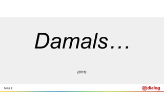 Seite 2
Damals…
(2016)
 