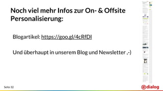 Seite 32
Noch viel mehr Infos zur On- & Offsite
Personalisierung:
Blogartikel: https://goo.gl/4cRfDl
Und überhaupt in unserem Blog und Newsletter ,-)
 