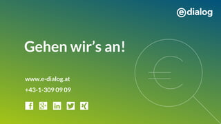Gehen wir’s an!
www.e-dialog.at
+43-1-309 09 09
 