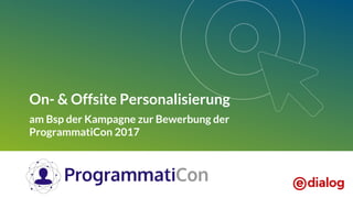 On- & Offsite Personalisierung
am Bsp der Kampagne zur Bewerbung der
ProgrammatiCon 2017
 