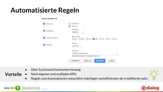 Seite 10
Automatisierte Regeln
● Über Suchmaschinenkonten hinweg
● Nach eigenen und multiplen KPIs
● Regeln und Automatismen wesentlich mächtiger und effizienter als in AdWords nativ
Vorteile
 