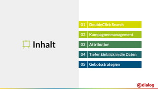 Inhalt
01 DoubleClick Search
02 Kampagnenmanagement
03 Attribution
04 Tiefer Einblick in die Daten
05 Gebotsstrategien
 