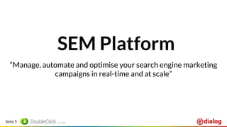 Seite 5
SEM Platform
“Manage, automate and optimise your search engine marketing
campaigns in real-time and at scale”
 