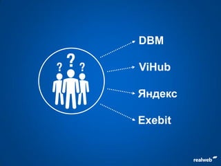 Яндекс
Exebit
DBM
ViHub
 