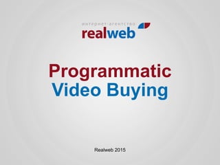 Programmatic
Video Buying
Realweb 2015
 