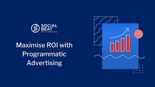 Maximise ROI with
Programmatic
Advertising
 