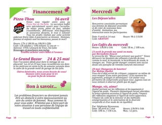 Financement
Pizza-Thon 16 avril
Venez vous régaler entre amis au
Pizza Hut de Ste-Julie. Le succulent buffet
sera spécialement ouvert pour l’occasion.
Au menu: pizza, pâtes au four, salades
croustillantes, délicieuses mini-baguettes
et savoureux desserts, le tout à volonté!
Tous les profits réalisés par cette activité
aideront Entre Ailes à poursuivre sa mission. Hommes,
femmes et enfants sont les bienvenus, passez le mot!!
Heure: 17h a 18h30 ou 18h30 a 20h
Cout: 12$ adultes / 10$ enfants 12 ans et —
Adresse: 1950, Leonard de Vinci, Ste-Julie
Breuvages et pourboire non inclus
Veuillez acheter votre billet à l’avance
Le Grand Bazar 24 & 25 mai
Voici l’occasion idéale pour faire le ménage de vos
placards! Les 22 et 23 mai, nous recueillerons vos dons
et les mettrons en vente la fin de semaine suivante dans
le cadre de la grande vente de garage de Ste-Julie.
Chères bénévoles, nous avons besoin de vous!
Donnez votre nom pour le tri
ou pour la fin de semaine
Page 10
Les problèmes financiers ne devraient jamais
être un obstacle à votre épanouissement au
sein du centre de femmes. Nous sommes là
pour vous aider. N’hésitez pas à faire part de
votre situation à une personne de l’équipe de
travail en toute confidentialité.
Bon à savoir...
Mercredi
Les Déjeun’ailes
Rencontres conviviales permettant
aux femmes de déjeuner ensemble
et de créer de nouveaux liens
d’amitié. Animation, jeu,
interaction entre les participantes.
Date: 9 avril et 14 mai Heure: 9h a 11h30
Cout: GRATUIT
Les Cafés du mercredi
Heure: 13h30 a 16h Cout: 5$ m. / 10$ n.m.
23 avril: Je prends ma santé en main,
par Bernadette Doucet
Le proverbe dit: “Mieux vaut prévenir que guérir!” Venez
découvrir les bienfaits des aliments à portée de tous
comme le miel, la moutarde, le bicarbonate de soude, le
vinaigre, etc. Votre garde-manger contient sans aucun
doute une panoplie de remèdes naturels méconnus!
28 mai: Changeons de lunettes!
Par Mylène Ouellet
Vous est-il déjà arrivé de critiquer, comparer ou même de
vous moquer d’une autre personne? D’où viennent les
jugements, préjugés et stéréotypes? Cet atelier vous
permettra de comprendre pourquoi nous jugeons tout en
nous initiant à observer plutôt que de juger.
Mange, vis, aime!
Atelier portant sur les réflexions et les jugements à
l’égard du poids. Plusieurs thématiques seront abordées:
la préoccupation excessive à l’égard du poids, l’impact
des réflexions négatives à l’égard de notre apparence,
l’impact du culte de la minceur et des méthodes
amaigrissantes et la valorisation de la diversité
corporelle et d’un mode de vie équilibré.
Par: Stephanie Brousseau
Date: 30 avril et 7 mai Heure: 13h30 a 16h
Cout: 10$ m. / 15$ n.m. Max.: 12 pers.
Page 3
 