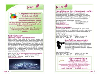 Jeudi
Sortie culturelle
Mine de cristal de Bonsecours
Visite guidée d’une mine à ciel ouvert unique au
Canada qui vous fera découvrir le fascinant monde du
cristal de quartz. Nous marcherons environ 1 km, avec
plusieurs arrêts pour s’asseoir (important de porter des
souliers de marche confortables). Après un pique-nique
sur le site dans un décor enchanteur et paisible, nous
assisterons à un concert d’instruments faits de cristaux
de quartz purs. La journée se terminera par la visite du
musée et de la boutique. Si pluvieux, n’oubliez pas
d’apporter un imperméable.
Date: 26 juin (N.B.: date limite d’inscription 23 mai)
Heure: depart 8h Transport en autobus
Cout: 25$ m. / 40$ n.m. Max.: 48 pers.
Apportez votre lunch
Page 8
Conférence de presse
Jeudi, 8 mai, 13h30
Lancement de l’œuvre collective
des femmes d’Entre Ailes Ste-Julie
sur notre histoire destinée aux enfants de 4 à 7
ans intitulée « Les trésors de nos grands-mères
de 1920 à aujourd’hui ».
Toutes les femmes qui ont participé de près ou
de loin au projet Nouveaux Horizons sont
invitées!!
Jeudi
Sensibilisation à la résolution de conflits
S’outiller face à un conflit dans une optique de
communication et de respect mutuel, identifier nos
propres réactions, reconnaître le cycle des frustrations
et identifier ses éléments, et faire la différence entre la
communication saine et la communication difficile.
Par: Ressources alternatives Rive-Sud
Date: 1er mai Heure: 10h a 15h30
Cout: GRATUIT Max.: 20 pers.
Apportez votre lunch
Je me ressource…
Quatre grands thèmes à explorer afin de mieux vivre
avec soi et les autres: les effets de la première impression,
l’identification de mes besoins, le perfectionnisme et la
confiance en soi.
Par: Lise Nadeau et Lucie Fournier
Date: du 15 mai au 5 juin Heure: 9h a 11h30
Cout: 20$ m. / 30$ n.m. Max.: 12 pers.
Je m’affirme au quotidien
Découvrir et reconnaître sa valeur
personnelle, améliorer son estime de soi à
l’aide d’exercices pratiques et augmenter
sa confiance pour mieux faire face aux
situations quotidiennes (critiques, plaintes
et jugements).
Par: Jacynthe Dicaire
Date: du 22 mai au 5 juin Heure: 13h30 a 16h
Cout: 20$ m. / 30$ n.m. Max.: 10 pers.
Page 5
Visitez notre friperie
“Ma penderie chic”
Vêtements neufs et usagés à prix
abordables, accessoires mode,
nouveautés à chaque semaine, toutes les grandeurs
disponibles, sélection de vêtements 16 ans+
Heures d’ouverture
Jeudi 9h à 18h Vendredi 9h à 17h
 