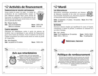 Activités de financement 
Fabrication de soupes artisanales 
Vênêz mêttrê la main a la pa tê : la chaî nê dê production dê nos traditionnêllês soupês ên pots dê butêra biênto t! Nous avons bêsoin dê vous pour la confêction êt la dê coration dê cês dê liciêusês mêrvêillês qui sêront misês ên vêntê pour la pê riodê dês Fê tês! 
Par : Réjeane Gauthier 
Date : Jeudi, le 25 septembre Heure : 13h30 à 16h 
Mardi, le 4 novembre Heure: 9h à midi 
Cartes brodées 
Fabriquêz dê magnifiquês cartês a partir dê patrons dê brodêriê tout ên participant a unê activitê dê financêmênt pour votrê Cêntrê dê fêmmês. Tout lê matê riêl êst fourni êt l’atêliêr êst gratuit! Lês cartês sêront misês ên vêntê au profit dê l’organismê. 
Par : Aline Desjardins 
Date : Les jeudis 9 et 16 octobre Heure : 13h30 à 16h 
Avis aux retardataires 
Vêuillêz notêr qu’il êst impossiblê d’intê grêr un atêliêr aprê s 10 minutês dê rêtard. Lês rêtards pêuvênt ê trê dê stabilisants pour lês animatricês êt lês participantês. Si vous prê voyêz ê trê absêntê ou ên rêtard, 
Avisêz-nous! 
- 12 - 
- 5 - 
Mardi 
Les Déjeun’ailes 
Rêncontrês convivialês pêrmêttant aux fêmmês dê dê jêunêr ênsêmblê êt dê crê êr dê nouvêaux liêns d’amitiê . Animation, jêu, ê ducation populairê êt intêraction êntrê lês participantês. 
Dates : 23 septembre – 21 octobre – 18 novembre Heure : 9h à 11h30 
Coût : GRATUIT 
Qi Gong 
Exêrcicês chinois simplês qui ê quilibrênt lê corps êt l’êsprit, contribuênt a calmêr la pênsê ê, a amê liorêr lê sommêil êt a accroî trê l’ê nêrgiê. 
Par : Lise L. Harvey 
Dates : Du 30 septembre au 18 novembre Heure : 13h30 à 15h30 
Coût : 40 $ m. / 50 $ n.m. Max. : 12 participantes 
Politique de remboursement 
10 $ de frais d’annulation seront retenus par activite payantê, pour toutê dêmandê ê critê rêçuê au moins 5 jours ouvrables avant le de but de l’activite ou si la pêrsonnê êst dans l’incapacitê dê participêr dê façon pêrmanêntê a l’activitê , êllê doit prê sêntêr au plus tard a la 2ê sê ancê, un cêrtificat mê dical justifiant sa dêmandê. 
Matériel requis : Tapis de sol  