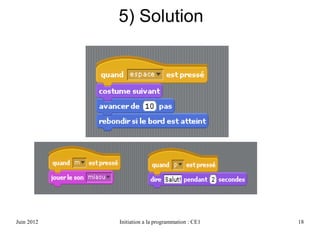 Avril 2013 Initiation a la programmation : CE1 18
5) Solution
 