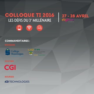 COLLOQUE TI 2016 27 - 28 AVRIL
LES DÉFIS DU 3e
MILLÉNAIRE
COMMANDITAIRES :
KIOSQUES
SOUTIEN
BOURSES
 