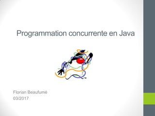 Programmation concurrente en Java
Florian Beaufumé
03/2017
 