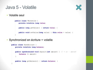 • Volatile seul
• Synchronized en écriture + volatile
Java 5 - Volatile
 