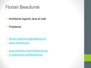 Florian Beaufumé
• Architecte logiciel Java et web
• Freelance
• florian.beaufume@adeliosys.fr
• www.adeliosys.fr
• www.linkedin.com/in/fbeaufume
• fr.slideshare.net/fbeaufume
 