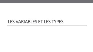 LES VARIABLES ET LES TYPES
 