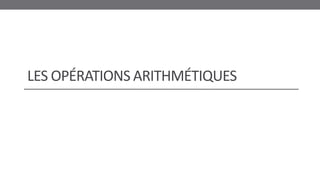 LES OPÉRATIONS ARITHMÉTIQUES
 