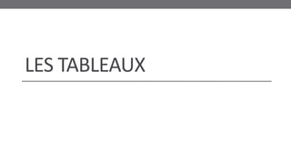 LES TABLEAUX
 