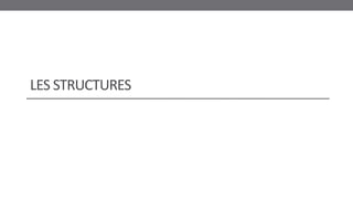 LES STRUCTURES
 