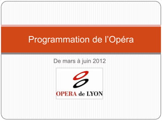 Programmation de l’Opéra

     De mars à juin 2012
 