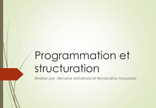 Programmation et
structuration
Réaliser par : Benaine Mohamed et Bendoukha moussaab
 